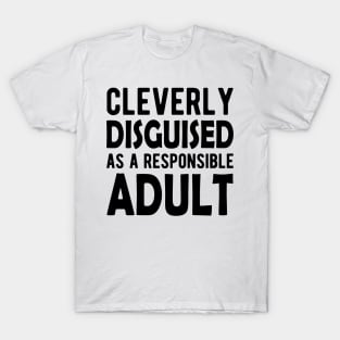 Cleverly Disguised as a responsible adult T-Shirt